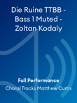 Die Ruine TTBB - Bass 1 Muted - Zoltan Kodaly