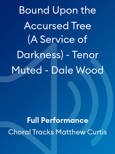 Bound Upon the Accursed Tree (A Service of Darkness) - Tenor Muted - Dale Wood