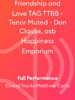 Friendship and Love TAG TTBB - Tenor Muted - Don Clause, asb Happiness Emporium