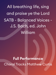 All breathing life, sing and praise ye the Lord SATB - Balanced Voices - J.S. Bach, ed. John William