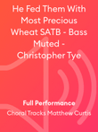 He Fed Them With Most Precious Wheat SATB - Bass Muted - Christopher Tye