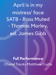 April is in my mistress' face SATB - Bass Muted - Thomas Morley, ed. James Gibb