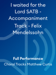 I waited for the Lord SATB - Accompaniment Track - Felix Mendelssohn