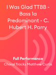 I Was Glad TTBB - Bass 1a Predominant - C. Hubert H. Parry