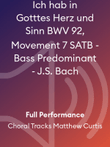 Ich hab in Gotttes Herz und Sinn BWV 92, Movement 7 SATB - Bass Predominant - J.S. Bach