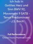 Ich hab in Gotttes Herz und Sinn BWV 92, Movement 9 SATB - Tenor Predominant - J.S. Bach