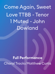 Come Again, Sweet Love TTBB - Tenor 1 Muted - John Dowland