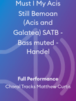 Must I My Acis Still Bemoan (Acis and Galatea) SATB - Bass muted - Handel
