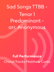 Sad Songs TTBB - Tenor 1 Predominant - arr. Anonymous