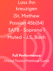 Lass ihn kreuzigen (St. Mathew Passion 45b(54) SATB - Soprano 1 Muted - J.S. Bach
