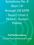 Symphony No. 8 (Part 1 19 through 23) SATB - Tenor 1 Choir 2 Muted - Gustav Mahler