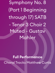 Symphony No. 8 (Part 1 Beginning through 17) SATB - Tenor 3 Choir 2 Muted - Gustav Mahler