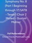 Symphony No. 8 (Part 1 Beginning through 17) SATB - Tenor 1 Choir 2 Muted - Gustav Mahler