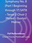 Symphony No. 8 (Part 1 Beginning through 17) SATB - Tenor 2 Choir 2 Muted - Gustav Mahler