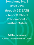Symphony No. 8 (Part 2 24 through 32) SATB - Tenor 3 Choir 1 Predominant - Gustav Mahler
