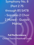 Symphony No. 8 (Part 2 75 through 81) SATB - Soprano 2 Choir 2 Muted - Gustav Mahler