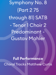 Symphony No. 8 (Part 2 75 through 81) SATB - Tenor 1 Choir 2 Predominant - Gustav Mahler