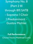 Symphony No. 8 (Part 2 81 through 89) SATB - Soprano 1 Choir 1 Predominant - Gustav Mahler