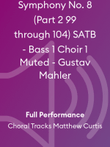 Symphony No. 8 (Part 2 99 through 104) SATB - Bass 1 Choir 1 Muted - Gustav Mahler