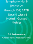 Symphony No. 8 (Part 2 99 through 104) SATB - Tenor 1 Choir 1 Muted - Gustav Mahler
