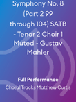 Symphony No. 8 (Part 2 99 through 104) SATB - Tenor 2 Choir 1 Muted - Gustav Mahler