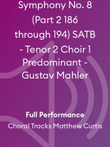 Symphony No. 8 (Part 2 186 through 194) SATB - Tenor 2 Choir 1 Predominant - Gustav Mahler