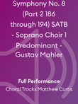 Symphony No. 8 (Part 2 186 through 194) SATB - Soprano Choir 1 Predominant - Gustav Mahler