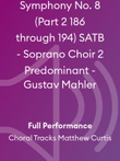 Symphony No. 8 (Part 2 186 through 194) SATB - Soprano Choir 2 Predominant - Gustav Mahler