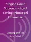 “Regina Caeli” Soprano1- choral setting -Mascagni Intermezzo
