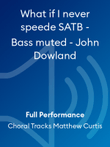 What if I never speede SATB - Bass muted - John Dowland