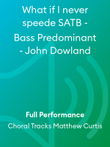 What if I never speede SATB - Bass Predominant - John Dowland