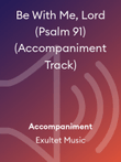 Be With Me, Lord (Psalm 91) (Accompaniment Track)