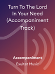 Turn To The Lord In Your Need (Accompaniment Track)