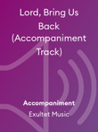 Lord, Bring Us Back (Accompaniment Track)