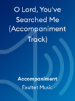 O Lord, You've Searched Me (Accompaniment Track)