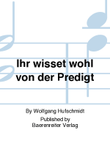Ihr wisset wohl von der Predigt
