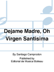 Dejame Madre, Oh Virgen Santisima