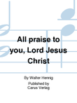 All praise to you, Lord Jesus Christ (Gelobet seist du, Jesu Christ)