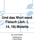 Und das Wort ward Fleisch (Joh. I, 14, 16) Motette