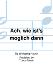 Ach, wie ist's moglich dann