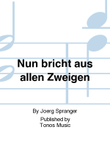 Nun bricht aus allen Zweigen