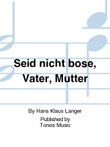 Seid nicht bose, Vater, Mutter