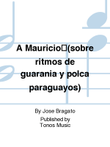 A Mauricio(sobre ritmos de guarania y polca paraguayos)