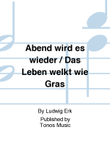 Abend wird es wieder / Das Leben welkt wie Gras