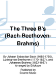 The Three B's (Bach-Beethoven-Brahms)