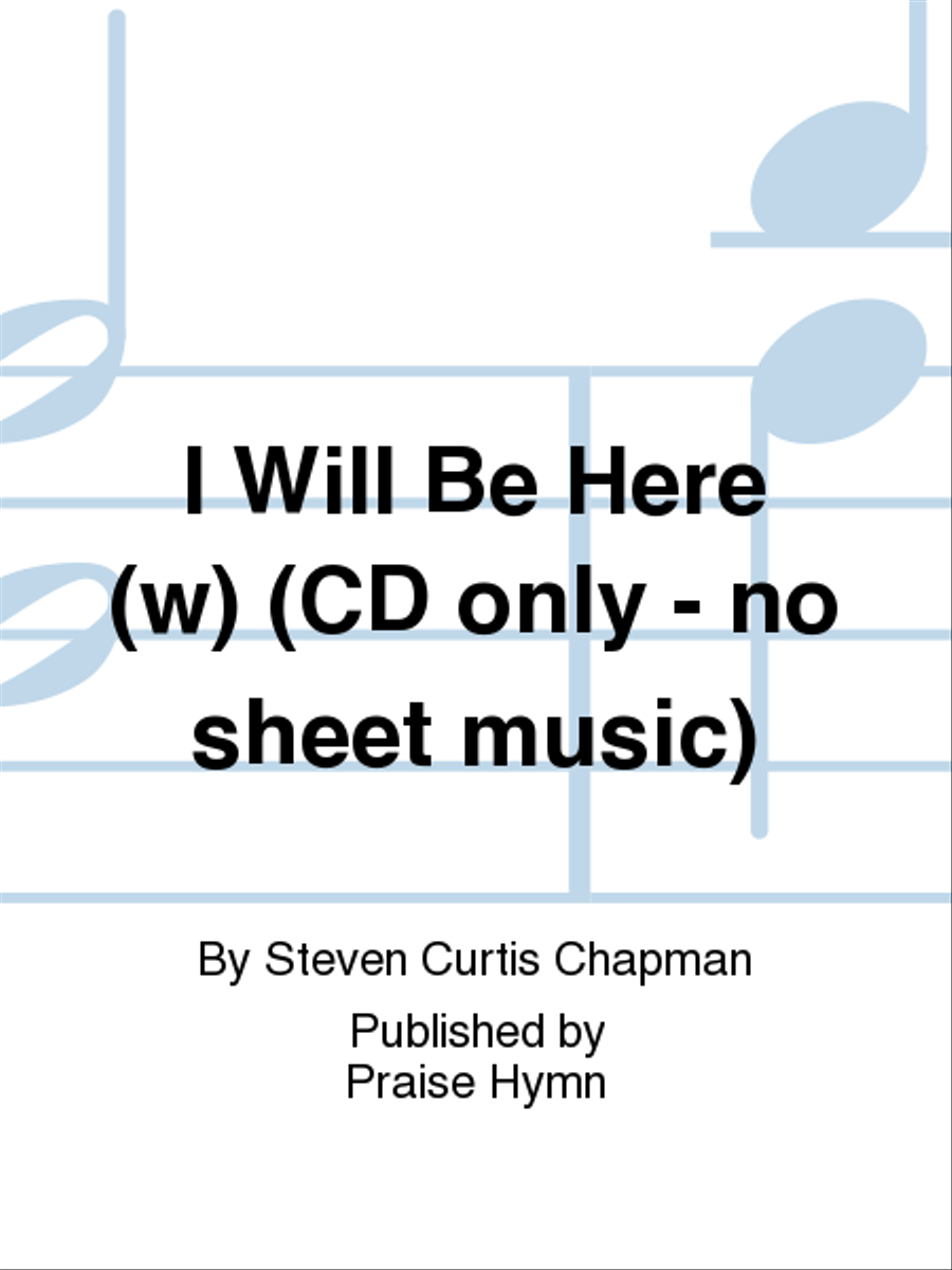 I Will Be Here (w) (CD only - no sheet music) by Steven Curtis ChapmanSheet Music